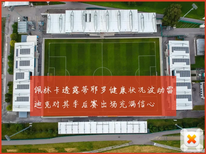 佩林卡透露蒂耶罗健康状况波动雷迪克对其季后赛出场充满信心