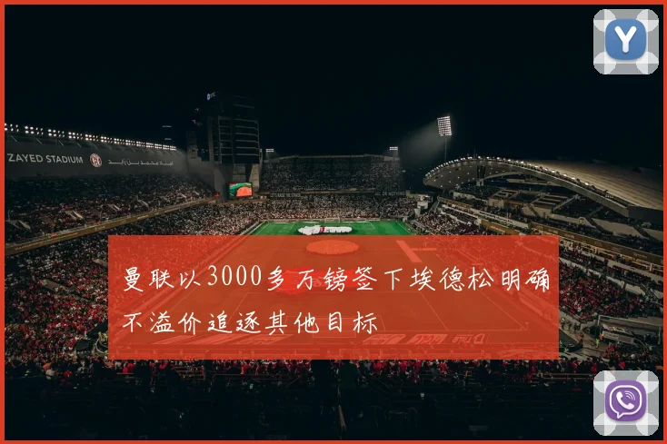 曼联以3000多万镑签下埃德松明确不溢价追逐其他目标